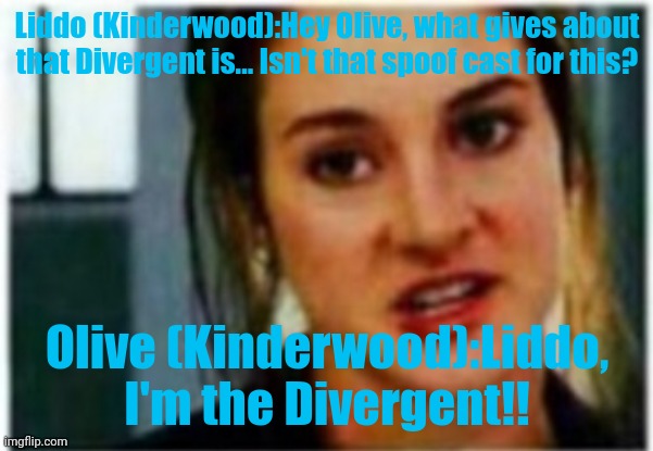 Olive (Kinderwood) being Divergent! | Liddo (Kinderwood):Hey Olive, what gives about that Divergent is... Isn't that spoof cast for this? Olive (Kinderwood):Liddo, I'm the Divergent!! | image tagged in i'm a divergent i can't be controlled,spoof cast,meme,kinderwood,divergent,roleplaying | made w/ Imgflip meme maker