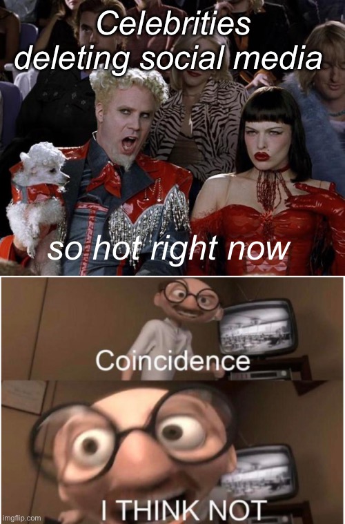 Coincidence | Celebrities deleting social media; so hot right now | image tagged in memes,mugatu so hot right now,coincidence i think not,politics lol | made w/ Imgflip meme maker