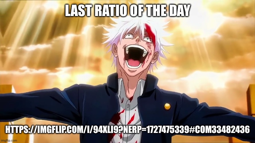 https://imgflip.com/i/94xli9?nerp=1727475339#com33482436 | LAST RATIO OF THE DAY; HTTPS://IMGFLIP.COM/I/94XLI9?NERP=1727475339#COM33482436 | image tagged in i swear ong | made w/ Imgflip meme maker