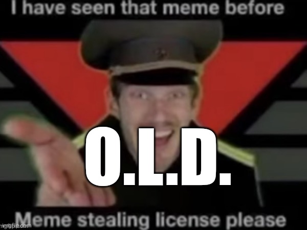 O.L.D. | made w/ Imgflip meme maker