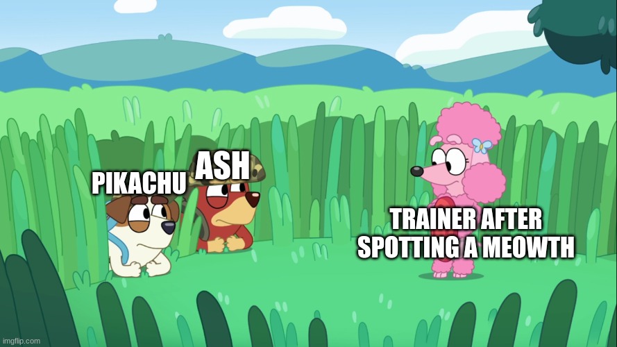 Don't let your guard down | ASH; PIKACHU; TRAINER AFTER SPOTTING A MEOWTH | image tagged in memes,funny,pokemon,anime,bluey | made w/ Imgflip meme maker