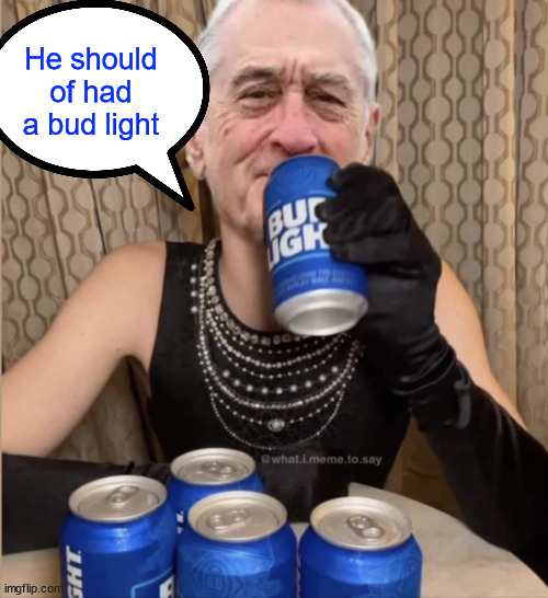 He should of had a bud light | made w/ Imgflip meme maker