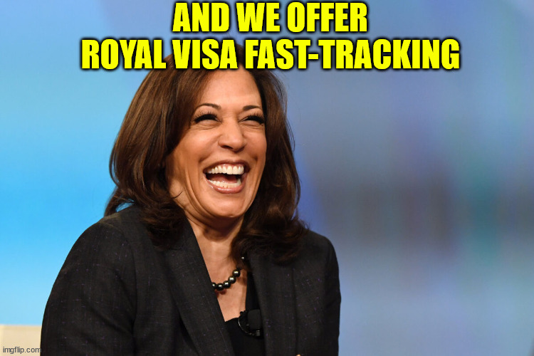 Kamala Harris laughing | AND WE OFFER ROYAL VISA FAST-TRACKING | image tagged in kamala harris laughing | made w/ Imgflip meme maker