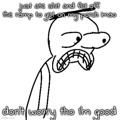 next time I guess I shouldn't wear sandals in the rain huh | just ate shit and fell off the ramp to get on my porch lmao; don't worry tho I'm good | image tagged in certified bruh moment | made w/ Imgflip meme maker