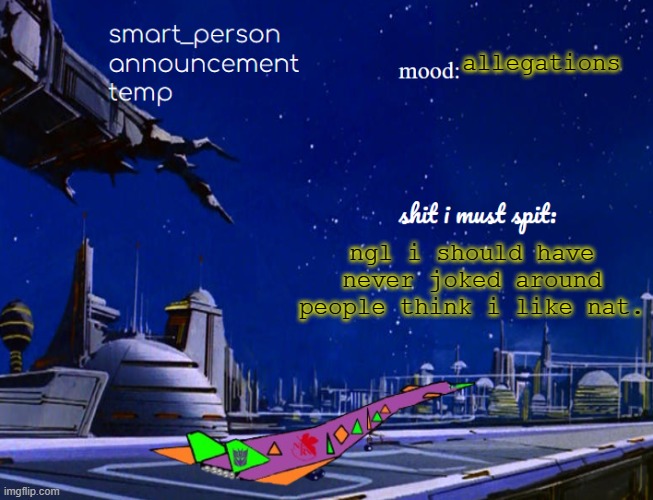 smart_person announcement temp | allegations; ngl i should have never joked around people think i like nat. | image tagged in smart_person announcement temp | made w/ Imgflip meme maker