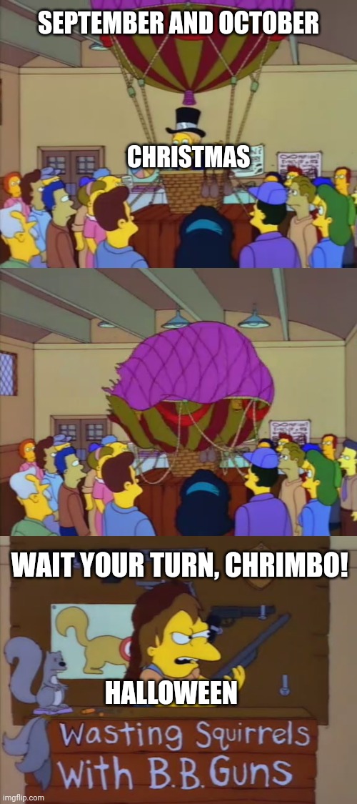 SEPTEMBER AND OCTOBER; CHRISTMAS; WAIT YOUR TURN, CHRIMBO! HALLOWEEN | image tagged in the simpsons | made w/ Imgflip meme maker