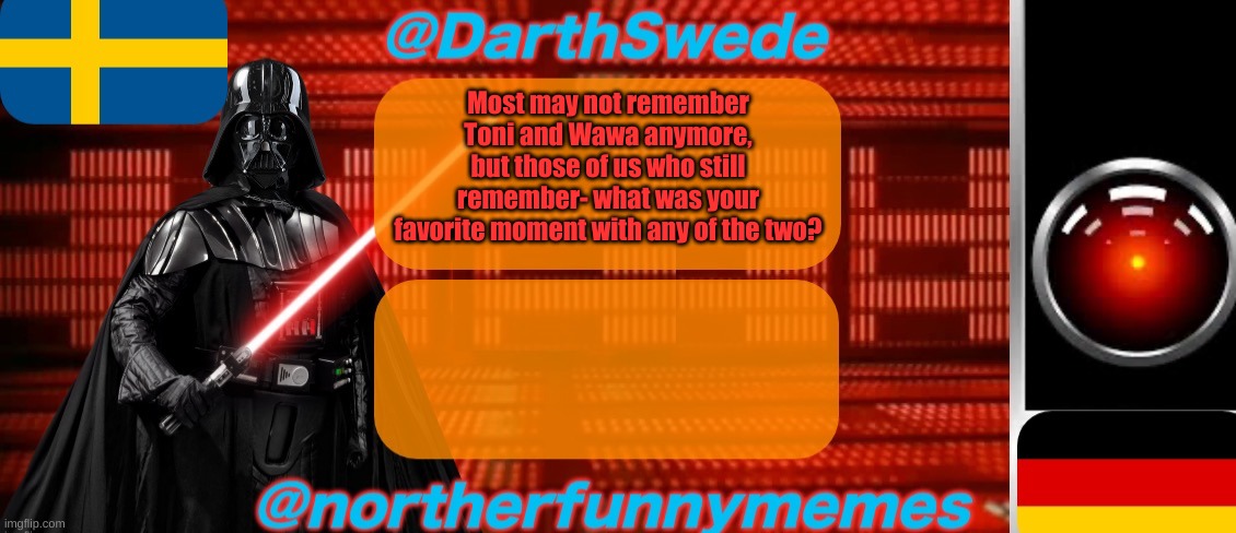 . | Most may not remember Toni and Wawa anymore, but those of us who still remember- what was your favorite moment with any of the two? | image tagged in darthswede x northerfunnymemes shared temp | made w/ Imgflip meme maker