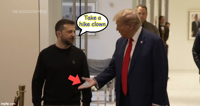 Zelenskyy meets Trump | Take a hike clown | image tagged in zelenskyy meets trumpf,president meets forner resident,putin's puppet,maga moron,fake shake | made w/ Imgflip meme maker