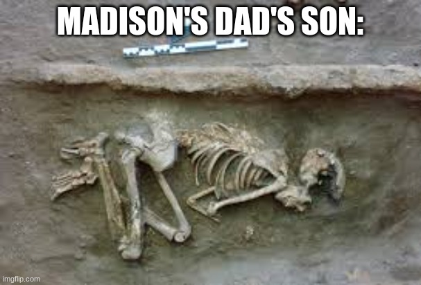 MADISON'S DAD'S SON: | made w/ Imgflip meme maker