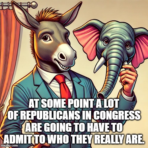 They have been called RINOs but that is not a good description.  They need to take their masks off. | AT SOME POINT A LOT OF REPUBLICANS IN CONGRESS ARE GOING TO HAVE TO ADMIT TO WHO THEY REALLY ARE. | image tagged in jackasses with elephant masks,imposters | made w/ Imgflip meme maker