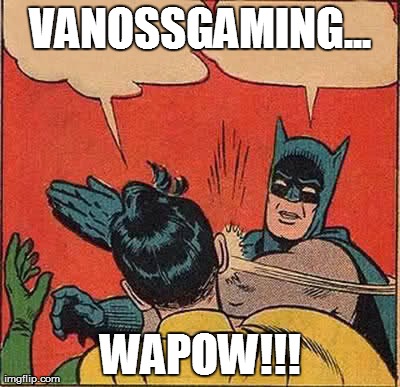 Batman Slapping Robin Meme | VANOSSGAMING... WAPOW!!! | image tagged in memes,batman slapping robin | made w/ Imgflip meme maker