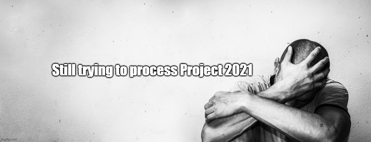 Still trying to process Project 2021 | made w/ Imgflip meme maker