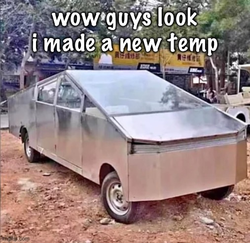 tesler sibertruck | wow guys look i made a new temp | image tagged in tesler sibertruck | made w/ Imgflip meme maker