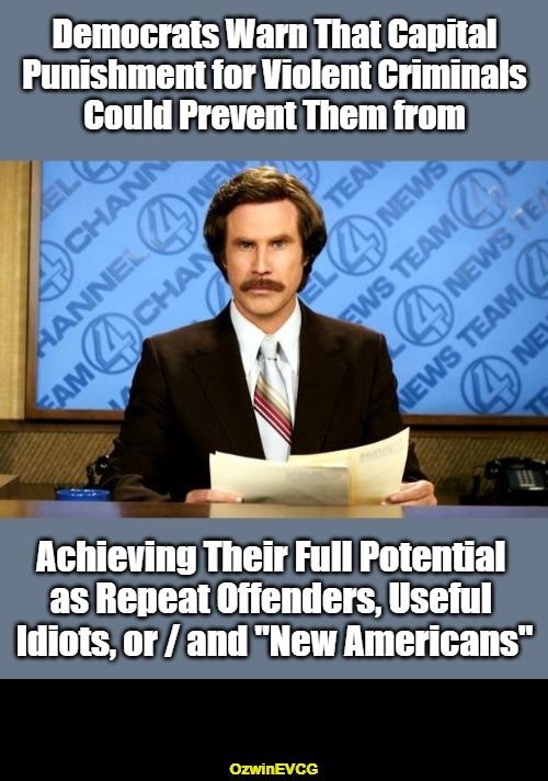 I wonder if Another Oligarch's Conjob opposes capital punishment for people in public "service". | image tagged in ron burgundy,breaking news,aoc,democratic party,liberal logic,crime and punishment | made w/ Imgflip meme maker