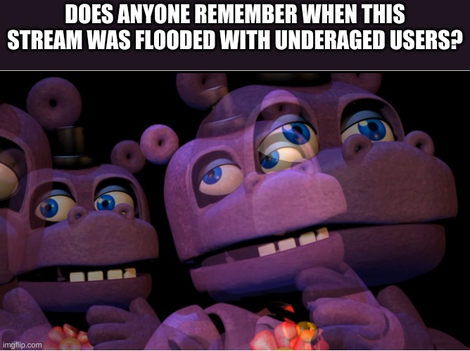 mr hippo thinking | DOES ANYONE REMEMBER WHEN THIS STREAM WAS FLOODED WITH UNDERAGED USERS? | image tagged in mr hippo thinking | made w/ Imgflip meme maker