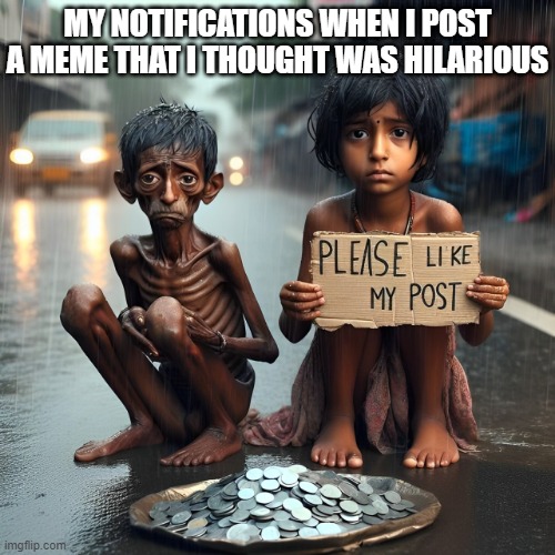 notifications | MY NOTIFICATIONS WHEN I POST A MEME THAT I THOUGHT WAS HILARIOUS | image tagged in memes | made w/ Imgflip meme maker