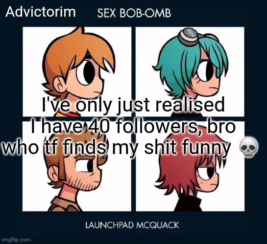 Seriously, I ain't funny. | Advictorim; I've only just realised I have 40 followers, bro who tf finds my shit funny 💀 | image tagged in advic | made w/ Imgflip meme maker