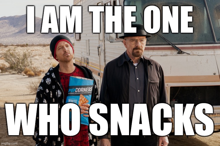 I AM THE ONE; WHO SNACKS | made w/ Imgflip meme maker