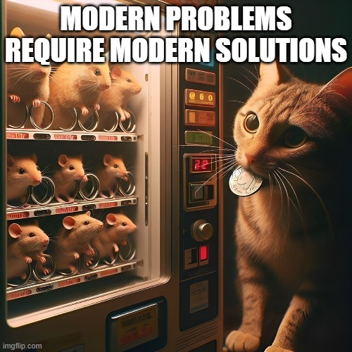 Modern problems require modern solutions | MODERN PROBLEMS REQUIRE MODERN SOLUTIONS | image tagged in memes | made w/ Imgflip meme maker