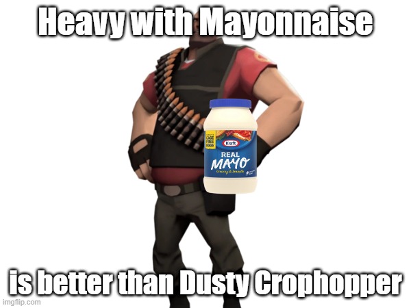 Heavy with mayonnaise | Heavy with Mayonnaise; is better than Dusty Crophopper | image tagged in heavy with mayonnaise | made w/ Imgflip meme maker