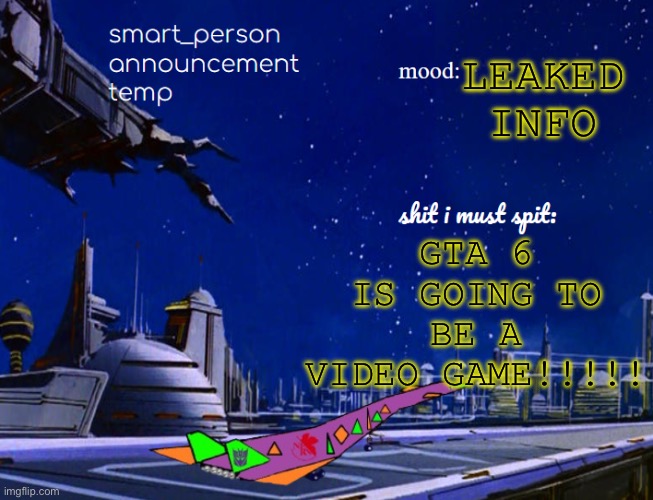 smart_person announcement temp | GTA 6 IS GOING TO BE A VIDEO GAME!!!!! LEAKED INFO | image tagged in smart_person announcement temp | made w/ Imgflip meme maker