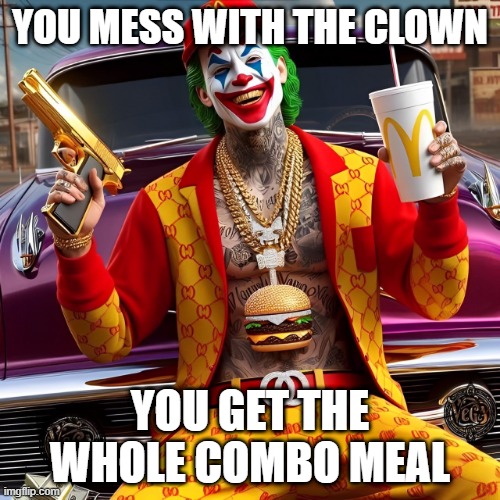 combo meal | YOU MESS WITH THE CLOWN; YOU GET THE WHOLE COMBO MEAL | image tagged in memes | made w/ Imgflip meme maker