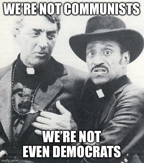 Dean Martin and Sammy Davis Jr | WE’RE NOT COMMUNISTS; WE’RE NOT EVEN DEMOCRATS | image tagged in dean martin and sammy davis jr,cannon,balls | made w/ Imgflip meme maker