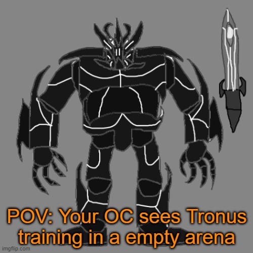 RP with Tronus | POV: Your OC sees Tronus training in a empty arena | image tagged in tronus | made w/ Imgflip meme maker