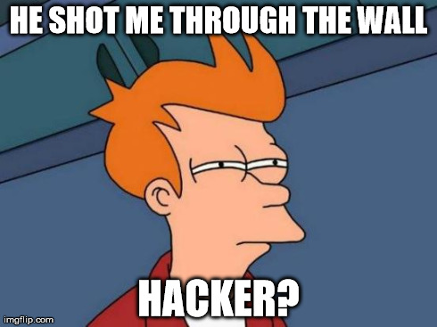 Futurama Fry Meme | HE SHOT ME THROUGH THE WALL HACKER? | image tagged in memes,futurama fry | made w/ Imgflip meme maker