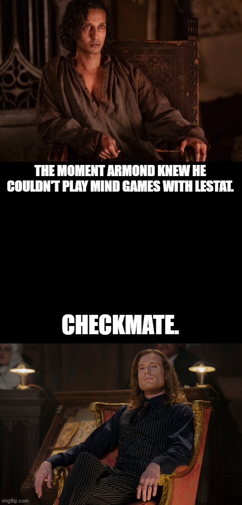 Armond and Lestat. | THE MOMENT ARMOND KNEW HE COULDN'T PLAY MIND GAMES WITH LESTAT. CHECKMATE. | image tagged in vampires,funny memes | made w/ Imgflip meme maker