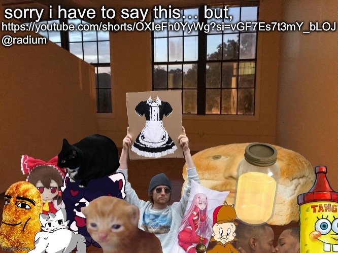 /j | https://youtube.com/shorts/OXIeFh0YyWg?si=vGF7Es7t3mY_bLOJ
@radium | image tagged in breadm announcement temp v4 | made w/ Imgflip meme maker
