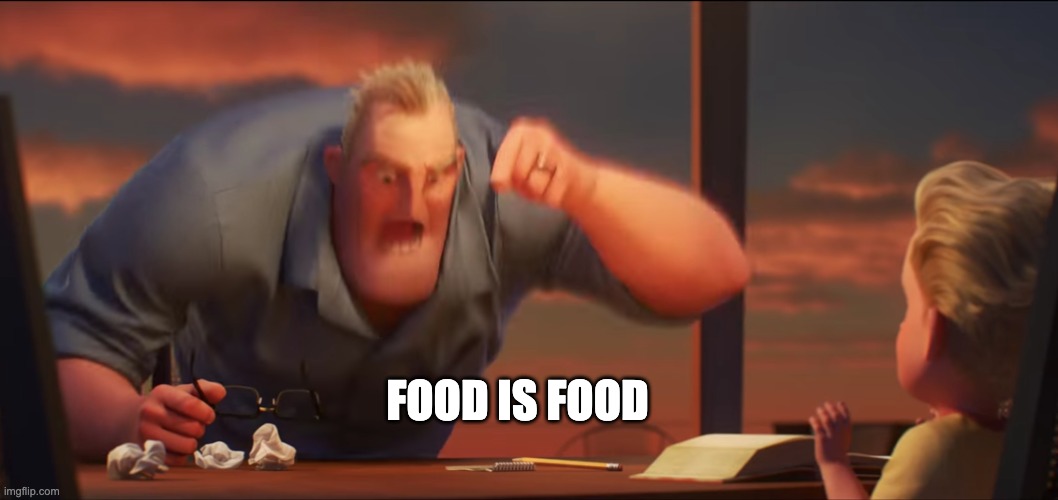 math is math | FOOD IS FOOD | image tagged in math is math | made w/ Imgflip meme maker