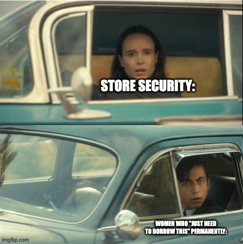 when ladies go a-theiving | STORE SECURITY:; WOMEN WHO "JUST NEED TO BORROW THIS" PERMANENTLY: | image tagged in vanya and five | made w/ Imgflip meme maker