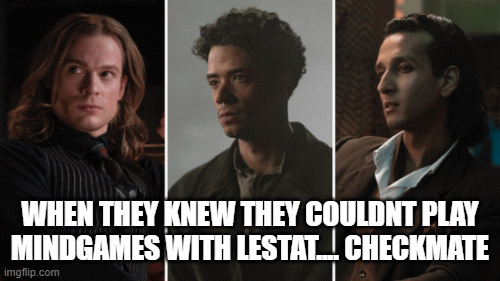 The Vampire King | WHEN THEY KNEW THEY COULDNT PLAY MINDGAMES WITH LESTAT.... CHECKMATE | image tagged in gifs,vampires,funny memes | made w/ Imgflip images-to-gif maker