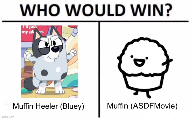 Who would win? III | Muffin (ASDFMovie); Muffin Heeler (Bluey) | image tagged in memes,who would win | made w/ Imgflip meme maker