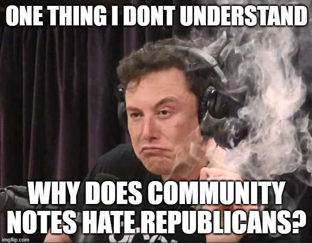 elon community notes | ONE THING I DONT UNDERSTAND; WHY DOES COMMUNITY NOTES HATE REPUBLICANS? | image tagged in elon musk smoking a joint | made w/ Imgflip meme maker