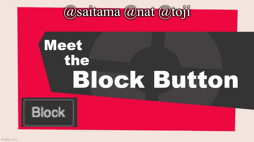 Meet the block button | @saitama @nat @toji | image tagged in meet the block button | made w/ Imgflip meme maker