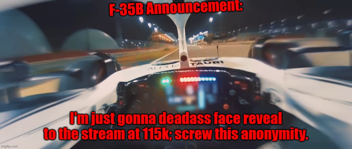 Although I need your guys' consent before I show you something this ugly LMFAOOO | F-35B Announcement:; I'm just gonna deadass face reveal to the stream at 115k; screw this anonymity. | made w/ Imgflip meme maker