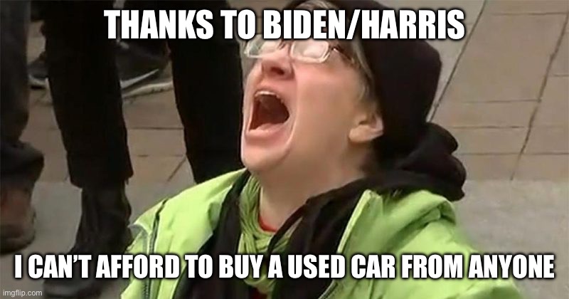 crying liberal | THANKS TO BIDEN/HARRIS I CAN’T AFFORD TO BUY A USED CAR FROM ANYONE | image tagged in crying liberal | made w/ Imgflip meme maker