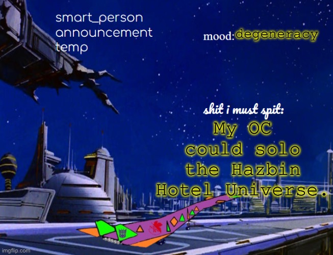 smart_person announcement temp | degeneracy; My OC could solo the Hazbin Hotel Universe. | image tagged in smart_person announcement temp | made w/ Imgflip meme maker