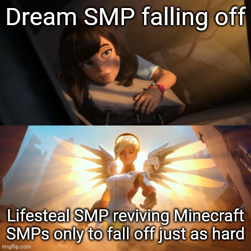 Overwatch Mercy Meme | Dream SMP falling off; Lifesteal SMP reviving Minecraft SMPs only to fall off just as hard | image tagged in overwatch mercy meme | made w/ Imgflip meme maker