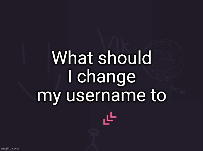 vik's image | What should I change my username to | image tagged in vik's image | made w/ Imgflip meme maker