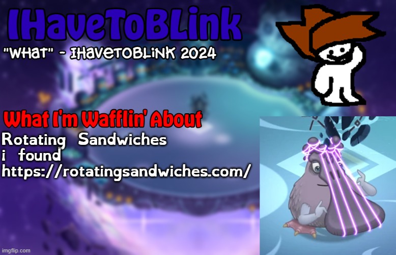 New IHaveToBlink Announcement Template | Rotating Sandwiches i found https://rotatingsandwiches.com/ | image tagged in new ihavetoblink announcement template | made w/ Imgflip meme maker