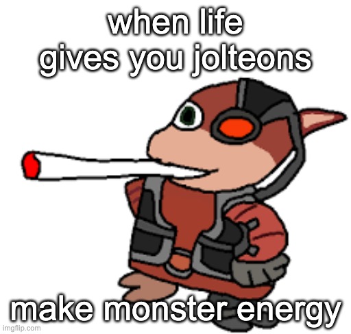 grox with a fat blunt | when life gives you jolteons; make monster energy | image tagged in grox with a fat blunt | made w/ Imgflip meme maker