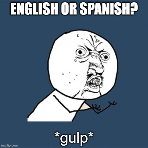 Y U No Meme | ENGLISH OR SPANISH? *gulp* | image tagged in memes,y u no | made w/ Imgflip meme maker