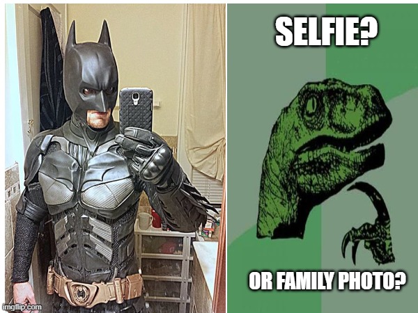 teehee | SELFIE? OR FAMILY PHOTO? | image tagged in batman | made w/ Imgflip meme maker