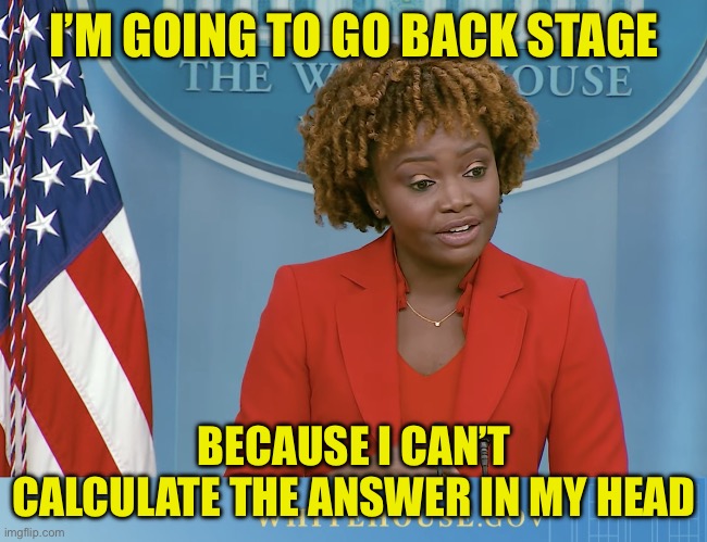 Karine the Puppet | I’M GOING TO GO BACK STAGE BECAUSE I CAN’T CALCULATE THE ANSWER IN MY HEAD | image tagged in karine the puppet | made w/ Imgflip meme maker