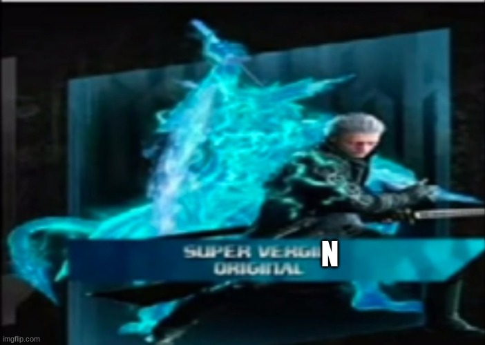 Super Vergil Original | N | image tagged in super vergil original | made w/ Imgflip meme maker