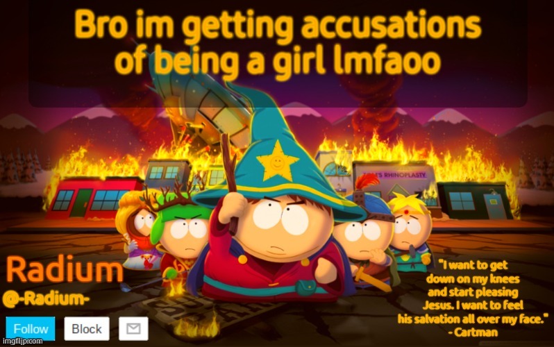 Radium South Park template | Bro im getting accusations of being a girl lmfaoo | image tagged in radium south park template | made w/ Imgflip meme maker