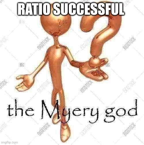 the Myery god | RATIO SUCCESSFUL | image tagged in the myery god | made w/ Imgflip meme maker